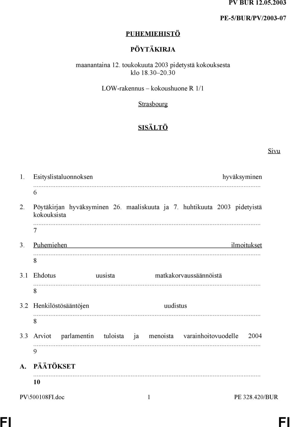 maaliskuuta ja 7. huhtikuuta 2003 pidetyistä kokouksista 7 3. Puhemiehen ilmoitukset 8 3.1 Ehdotus uusista matkakorvaussäännöistä 8 3.