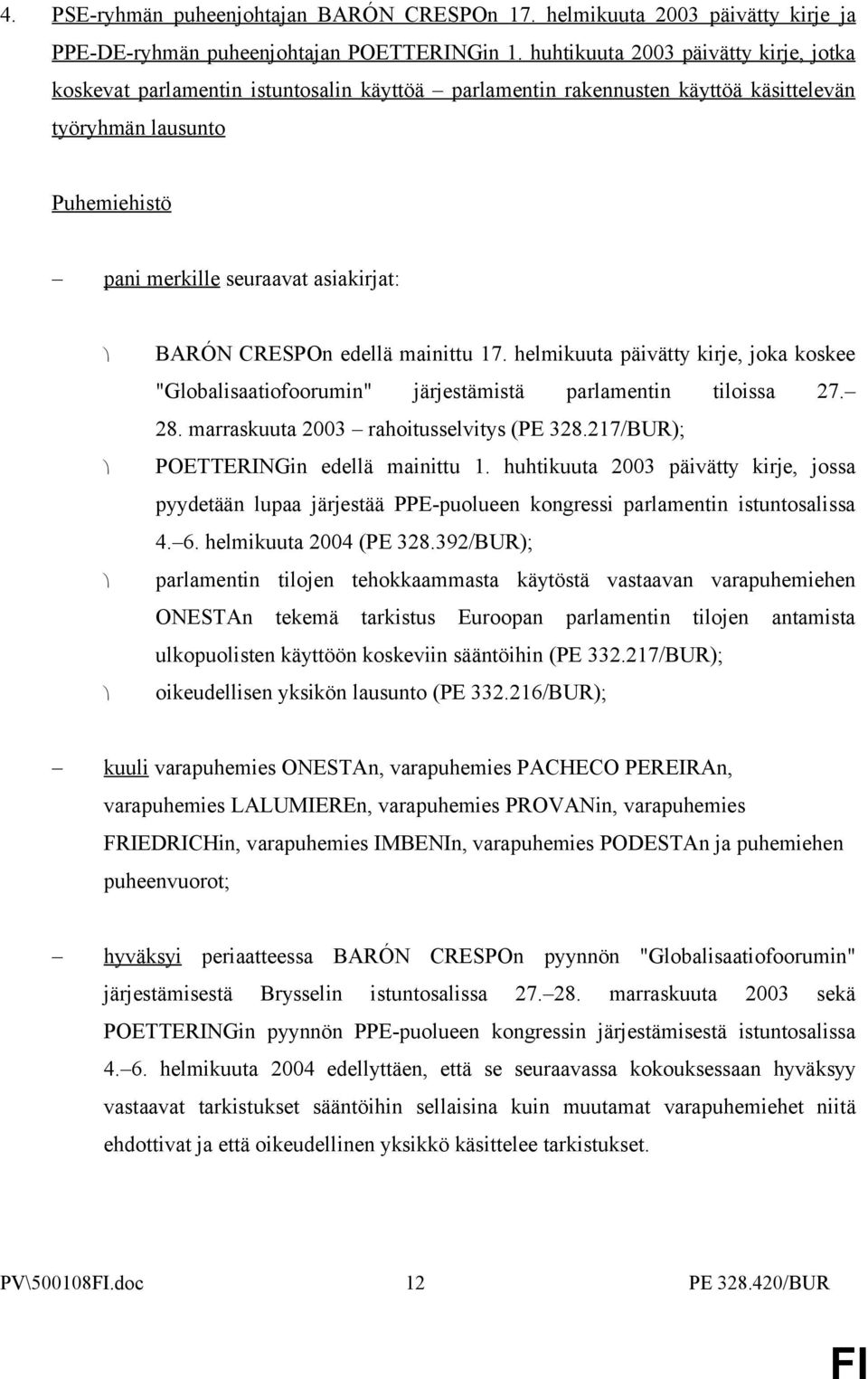 edellä mainittu 17. helmikuuta päivätty kirje, joka koskee "Globalisaatiofoorumin" järjestämistä parlamentin tiloissa 27. 28. marraskuuta 2003 rahoitusselvitys (PE 328.