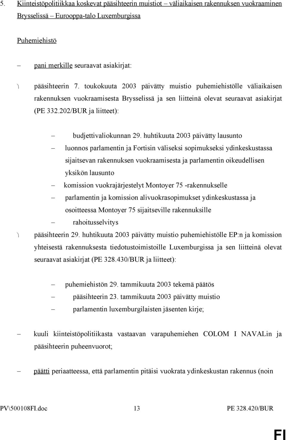 huhtikuuta 2003 päivätty lausunto luonnos parlamentin ja Fortisin väliseksi sopimukseksi ydinkeskustassa sijaitsevan rakennuksen vuokraamisesta ja parlamentin oikeudellisen yksikön lausunto komission