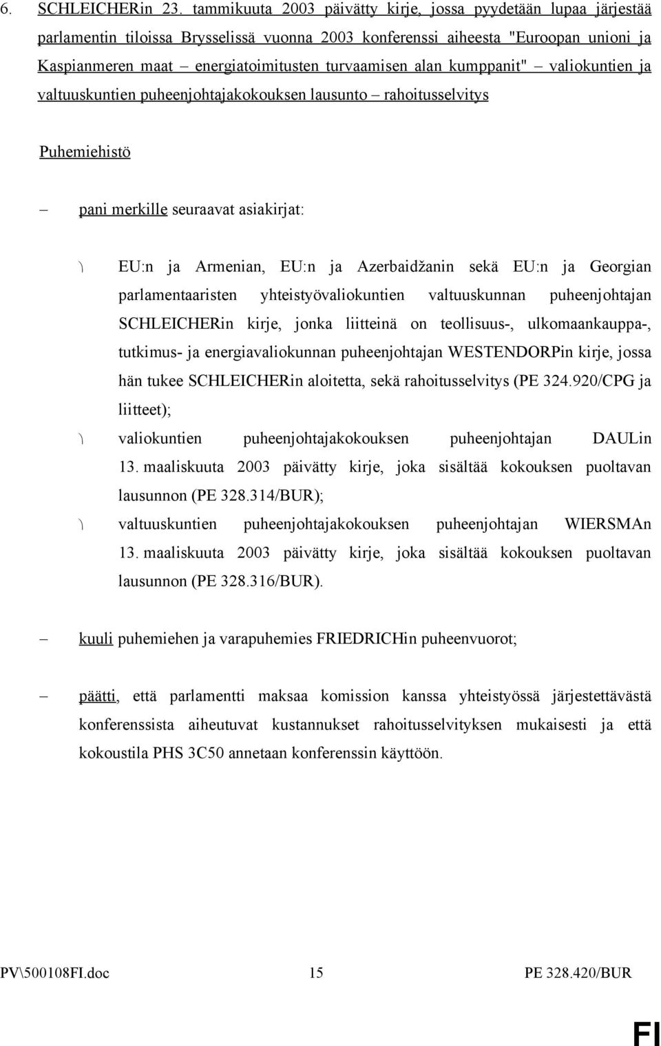 alan kumppanit" valiokuntien ja valtuuskuntien puheenjohtajakokouksen lausunto rahoitusselvitys pani merkille seuraavat asiakirjat: EU:n ja Armenian, EU:n ja Azerbaidžanin sekä EU:n ja Georgian