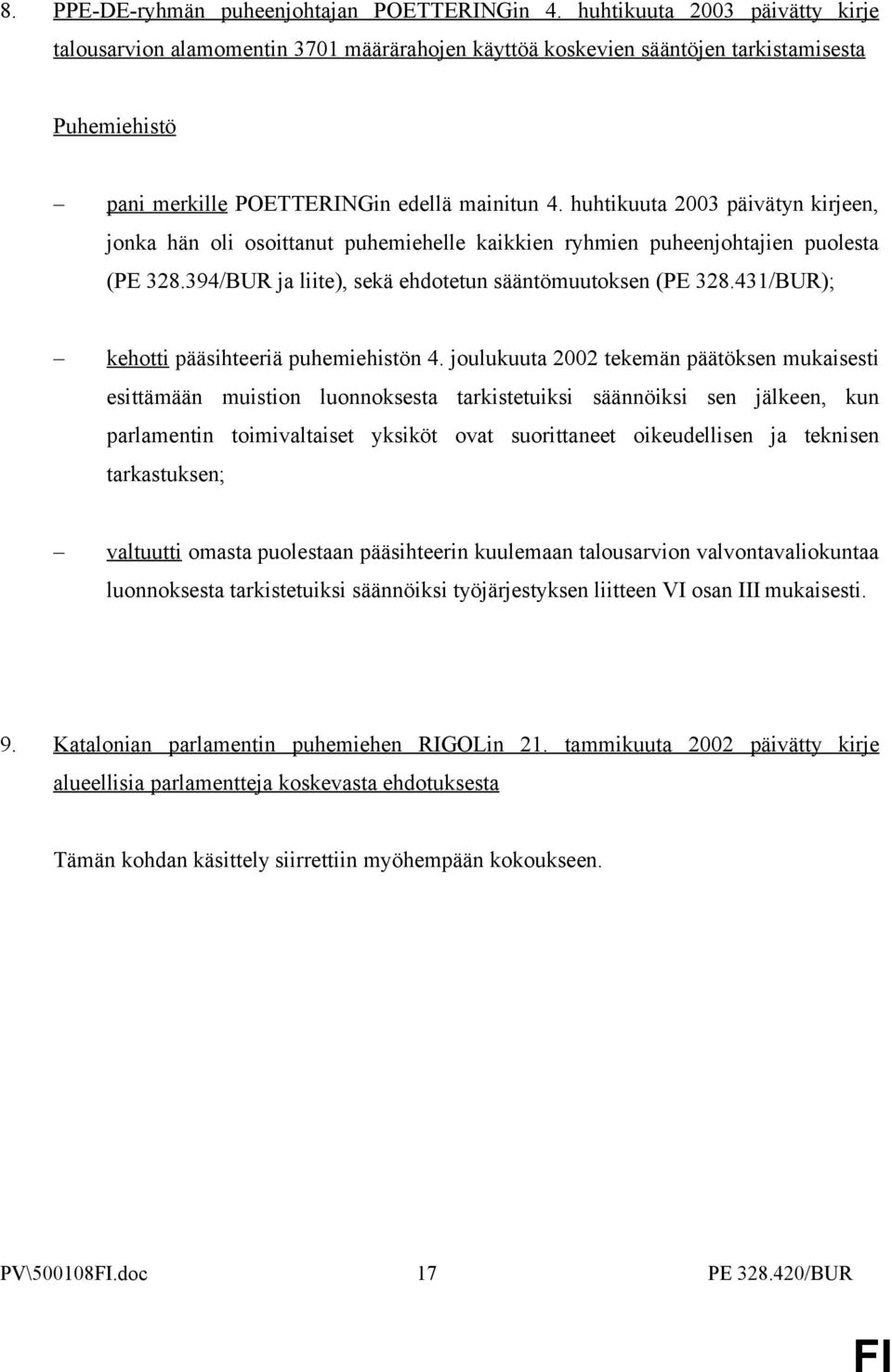 huhtikuuta 2003 päivätyn kirjeen, jonka hän oli osoittanut puhemiehelle kaikkien ryhmien puheenjohtajien puolesta (PE 328.394/BUR ja liite), sekä ehdotetun sääntömuutoksen (PE 328.