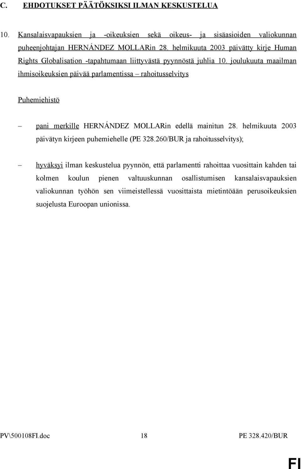 joulukuuta maailman ihmisoikeuksien päivää parlamentissa rahoitusselvitys pani merkille HERNÁNDEZ MOLLARin edellä mainitun 28. helmikuuta 2003 päivätyn kirjeen puhemiehelle (PE 328.