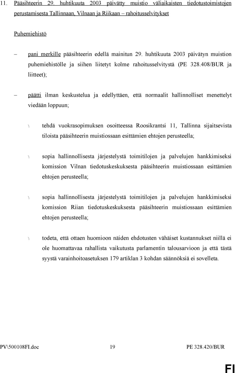 408/BUR ja liitteet); päätti ilman keskustelua ja edellyttäen, että normaalit hallinnolliset menettelyt viedään loppuun; tehdä vuokrasopimuksen osoitteessa Roosikrantsi 11, Tallinna sijaitsevista