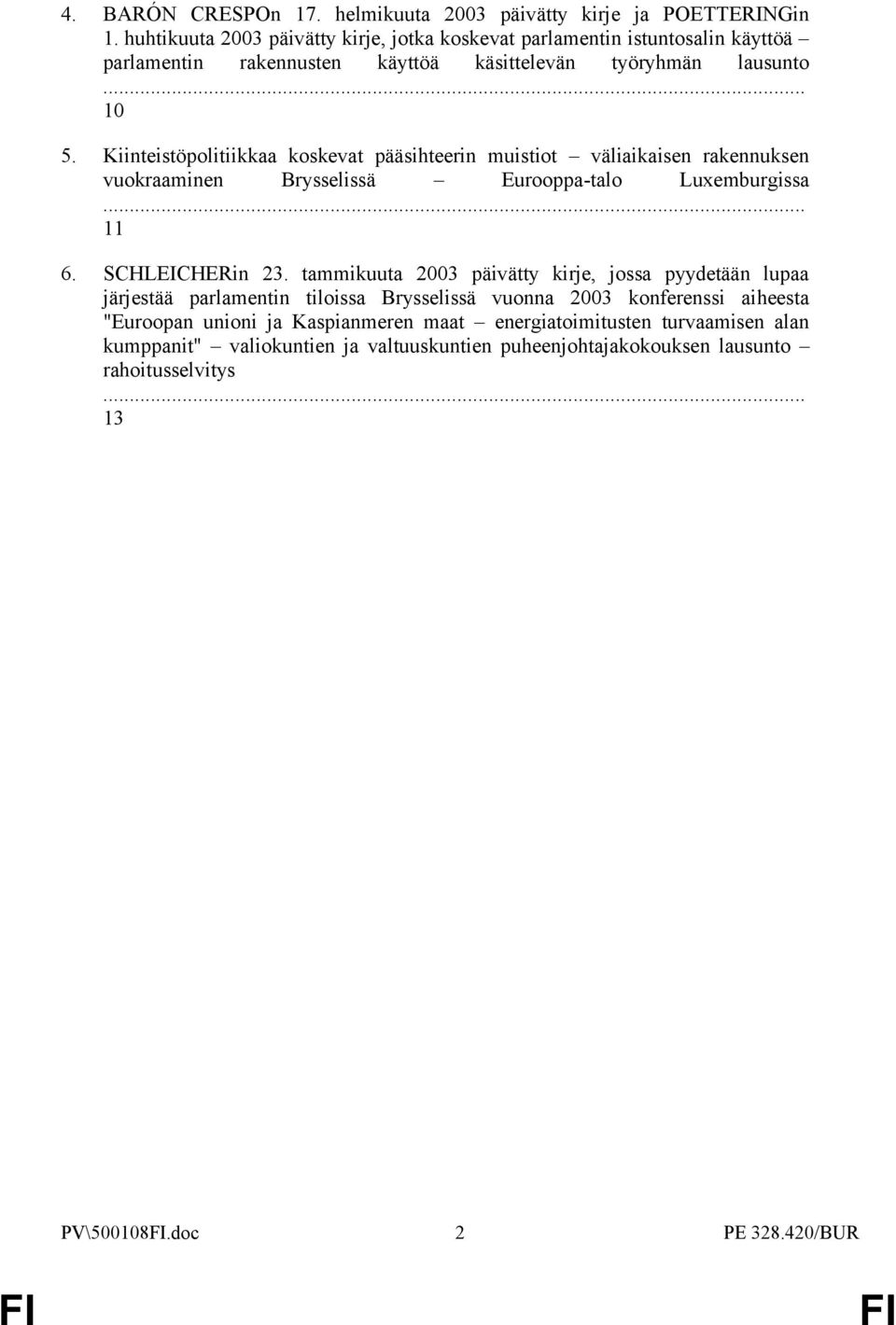 Kiinteistöpolitiikkaa koskevat pääsihteerin muistiot väliaikaisen rakennuksen vuokraaminen Brysselissä Eurooppa-talo Luxemburgissa 11 6. SCHLEICHERin 23.