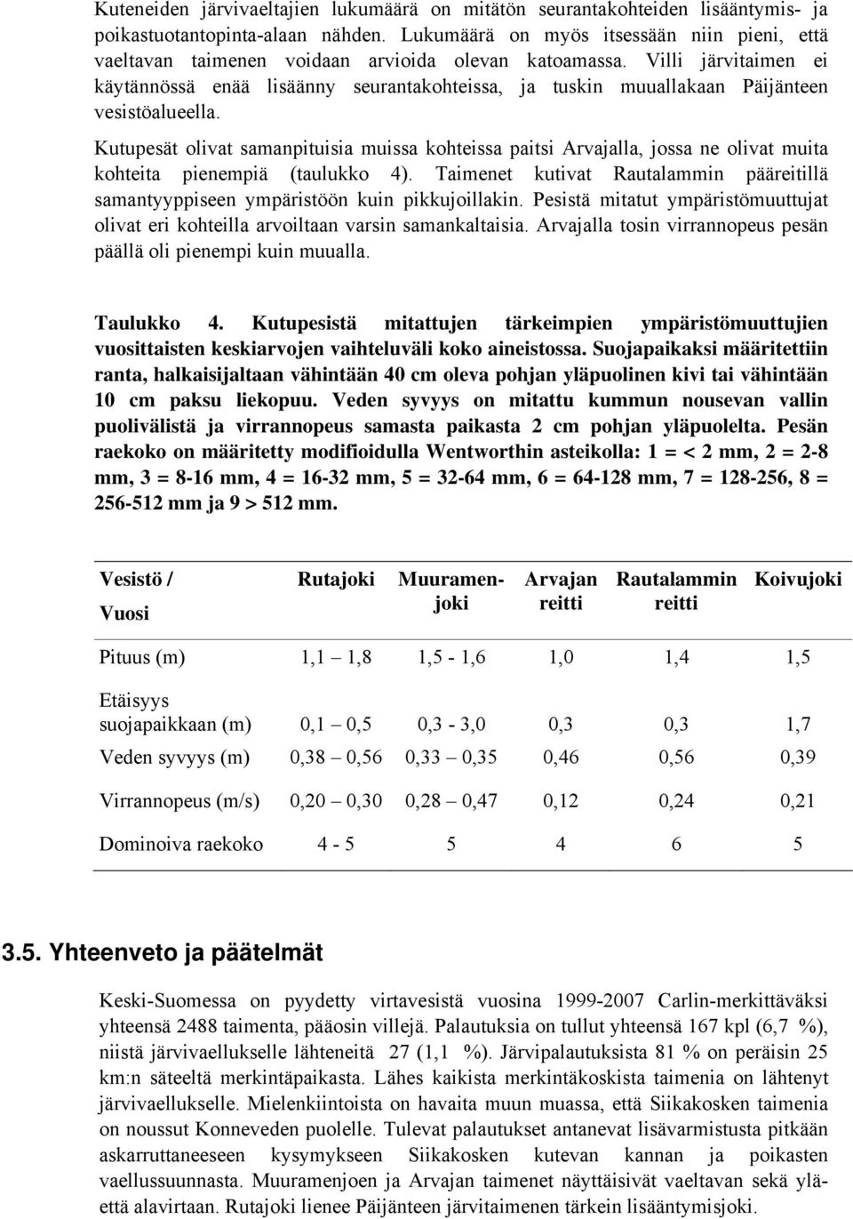 Villi järvitaimen ei käytännössä enää lisäänny seurantakohteissa, ja tuskin muuallakaan Päijänteen vesistöalueella.