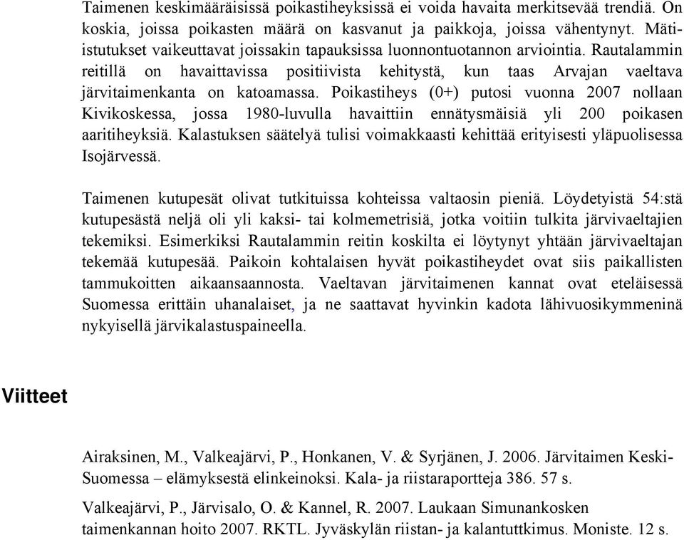 Poikastiheys (0+) putosi vuonna 2007 nollaan Kivikoskessa, jossa 1980-luvulla havaittiin ennätysmäisiä yli 200 poikasen aaritiheyksiä.