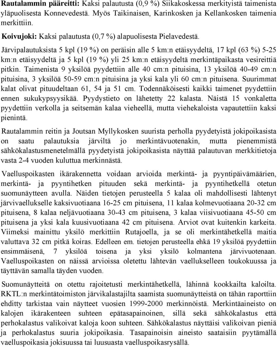 Järvipalautuksista 5 kpl (19 %) on peräisin alle 5 km:n etäisyydeltä, 17 kpl (63 %) 5-25 km:n etäisyydeltä ja 5 kpl (19 %) yli 25 km:n etäisyydeltä merkintäpaikasta vesireittiä pitkin.