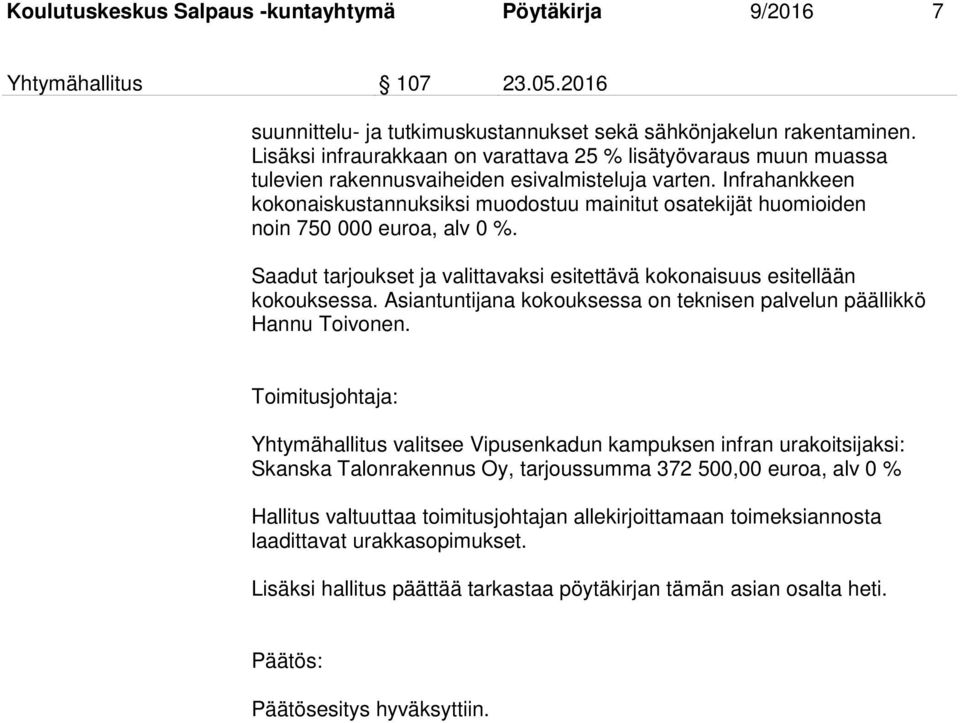 Infrahankkeen kokonaiskustannuksiksi muodostuu mainitut osatekijät huomioiden noin 750 000 euroa, alv 0 %. Saadut tarjoukset ja valittavaksi esitettävä kokonaisuus esitellään kokouksessa.