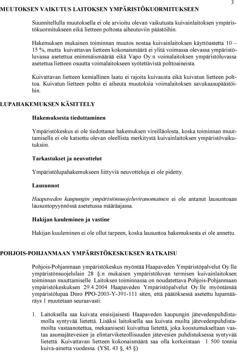 Hakemuksen mukainen toiminnan muutos nostaa kuivainlaitoksen käyttöastetta 10 15 %, mutta kuivattavan lietteen kokonaismäärä ei ylitä voimassa olevassa ympäristöluvassa asetettua enimmäismäärää eikä