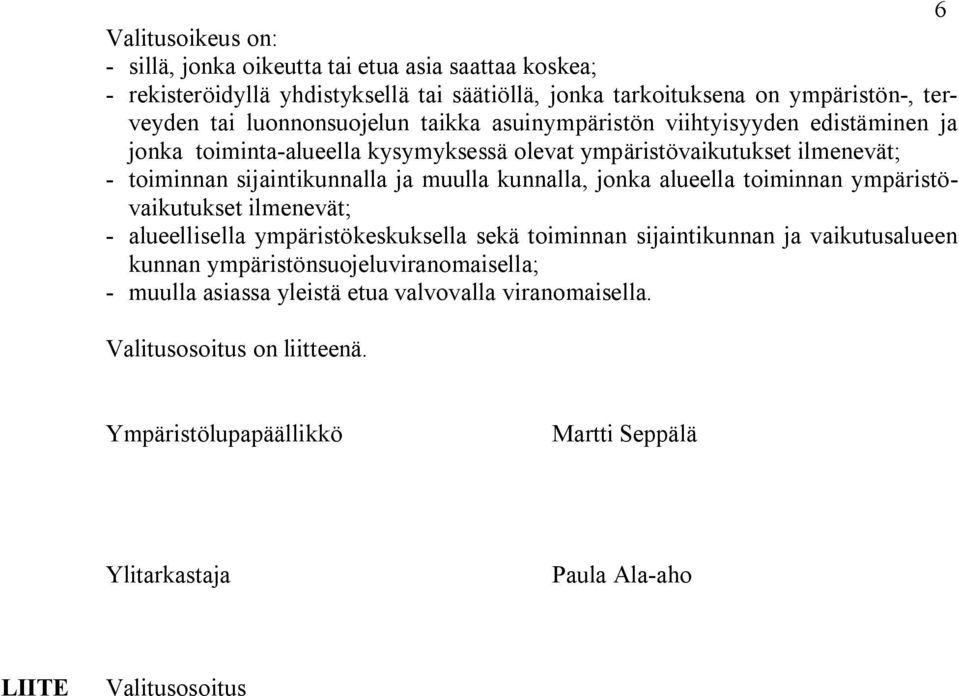 muulla kunnalla, jonka alueella toiminnan ympäristövaikutukset ilmenevät; alueellisella ympäristökeskuksella sekä toiminnan sijaintikunnan ja vaikutusalueen kunnan