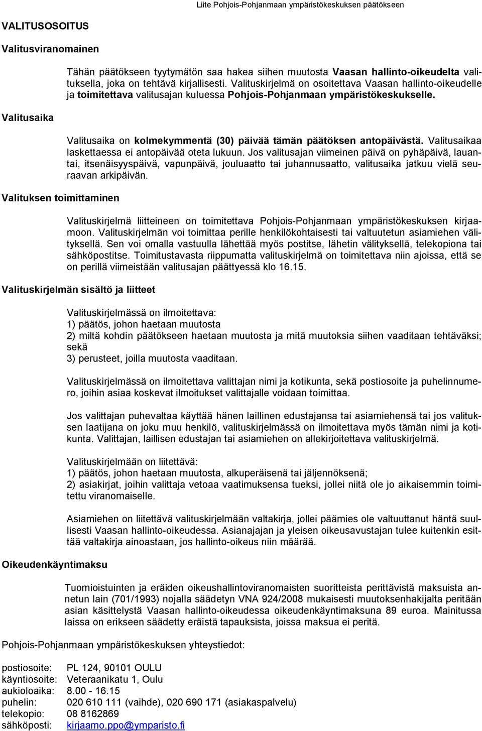 Valitusaika on kolmekymmentä (30) päivää tämän päätöksen antopäivästä. Valitusaikaa laskettaessa ei antopäivää oteta lukuun.