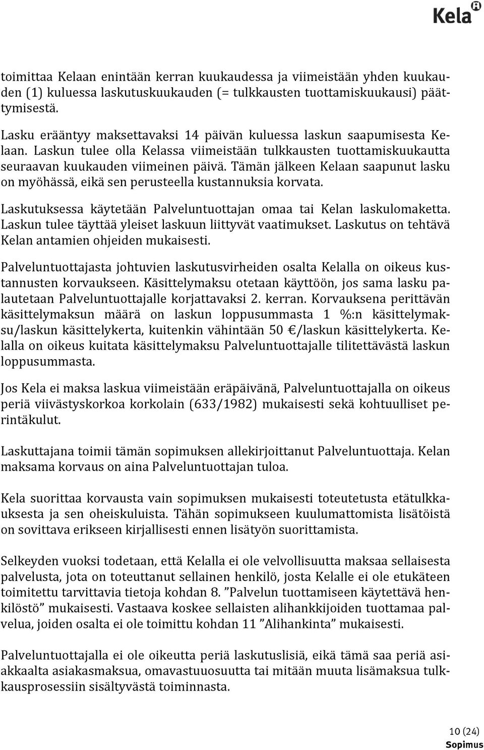 Tämän jälkeen Kelaan saapunut lasku on myöhässä, eikä sen perusteella kustannuksia korvata. Laskutuksessa käytetään Palveluntuottajan omaa tai Kelan laskulomaketta.