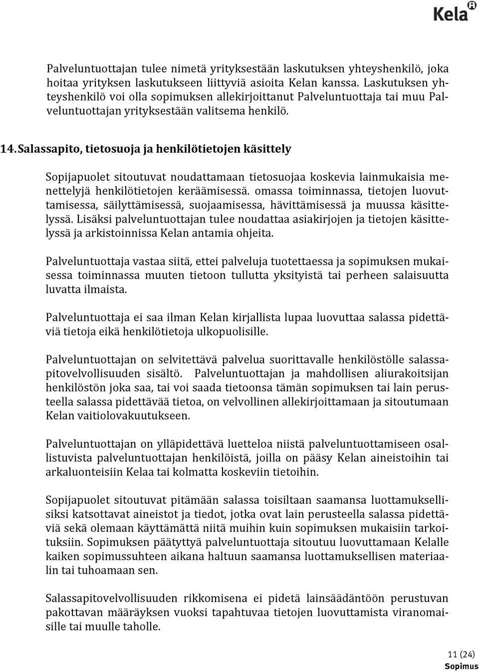 Salassapito, tietosuoja ja henkilötietojen käsittely Sopijapuolet sitoutuvat noudattamaan tietosuojaa koskevia lainmukaisia menettelyjä henkilötietojen keräämisessä.