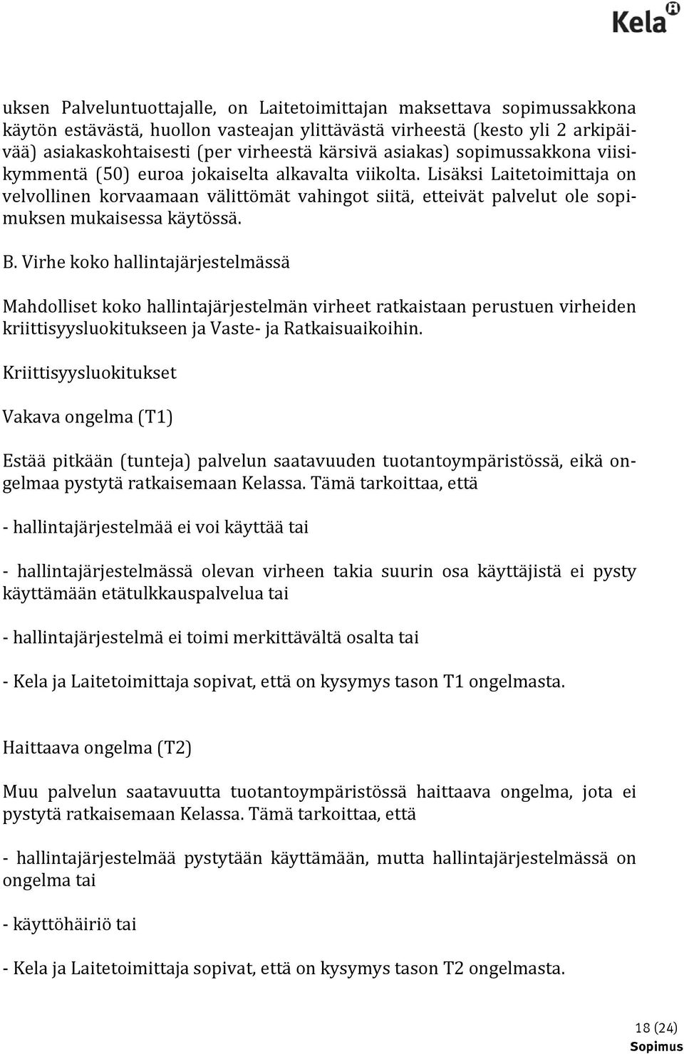 Lisäksi Laitetoimittaja on velvollinen korvaamaan välittömät vahingot siitä, etteivät palvelut ole sopimuksen mukaisessa käytössä. B.