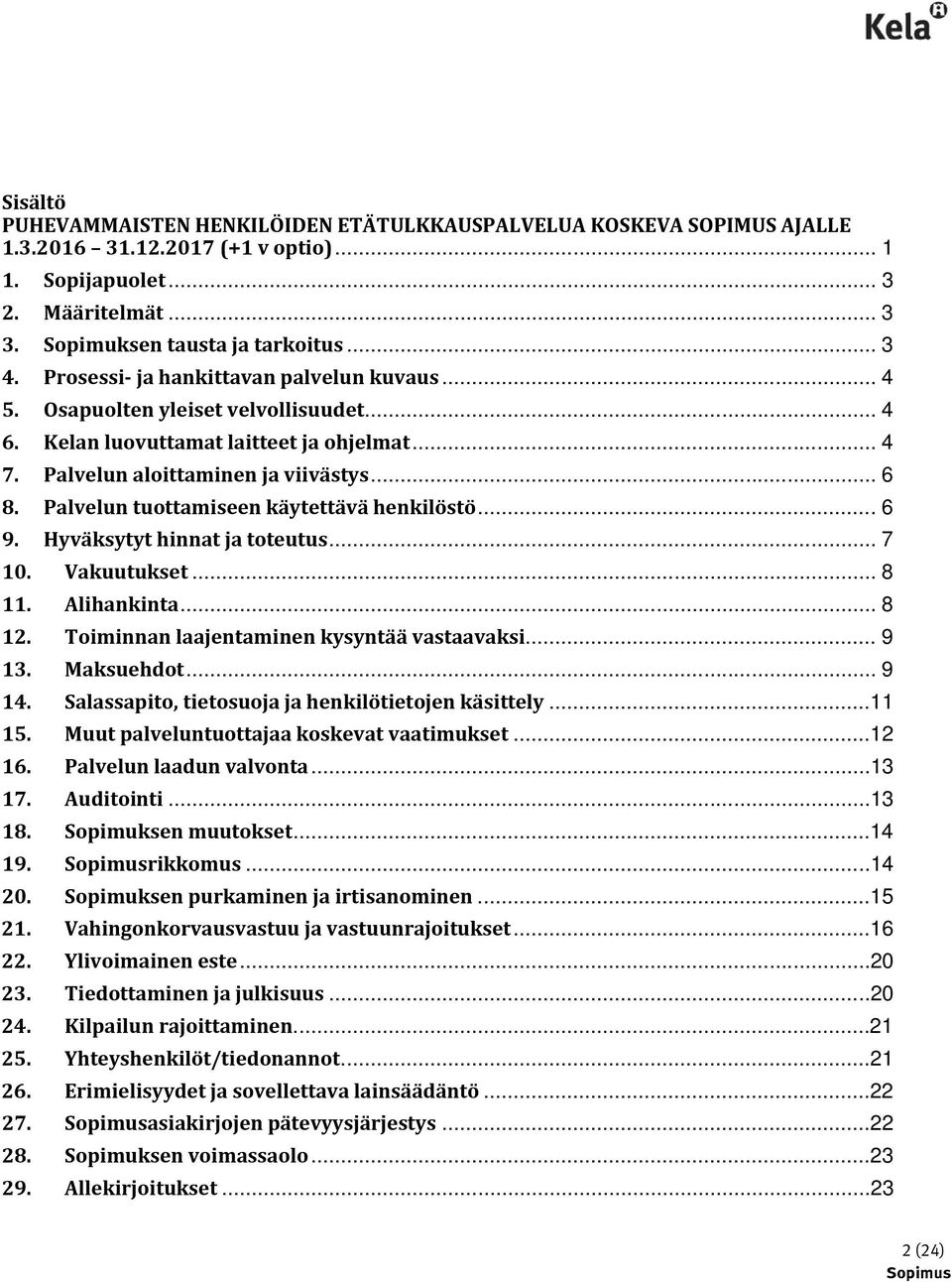 Palvelun tuottamiseen käytettävä henkilöstö... 6 9. Hyväksytyt hinnat ja toteutus... 7 10. Vakuutukset... 8 11. Alihankinta... 8 12. Toiminnan laajentaminen kysyntää vastaavaksi... 9 13. Maksuehdot.