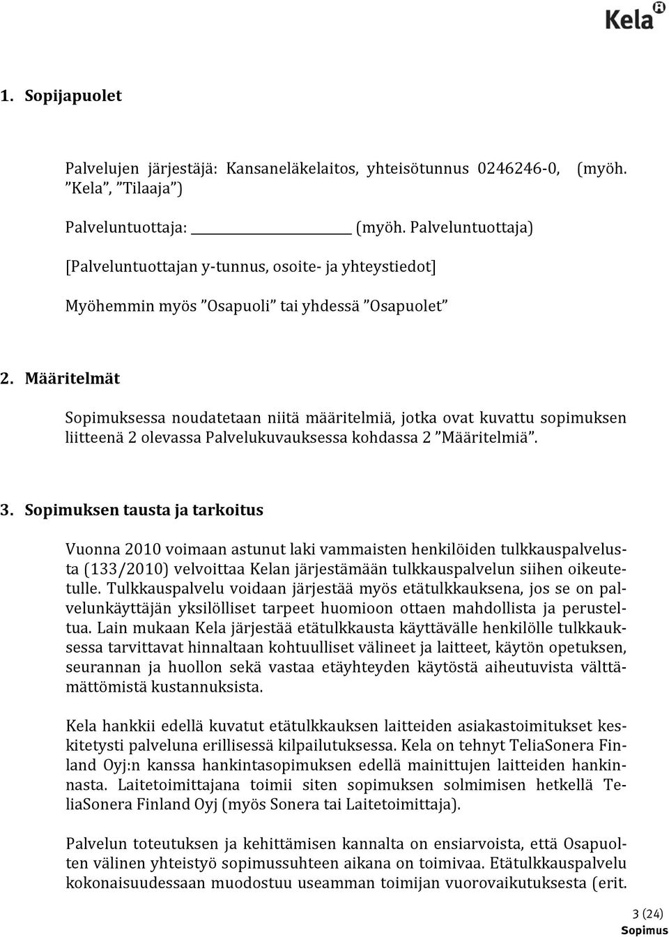 Määritelmät Sopimuksessa noudatetaan niitä määritelmiä, jotka ovat kuvattu sopimuksen liitteenä 2 olevassa Palvelukuvauksessa kohdassa 2 Määritelmiä. 3.