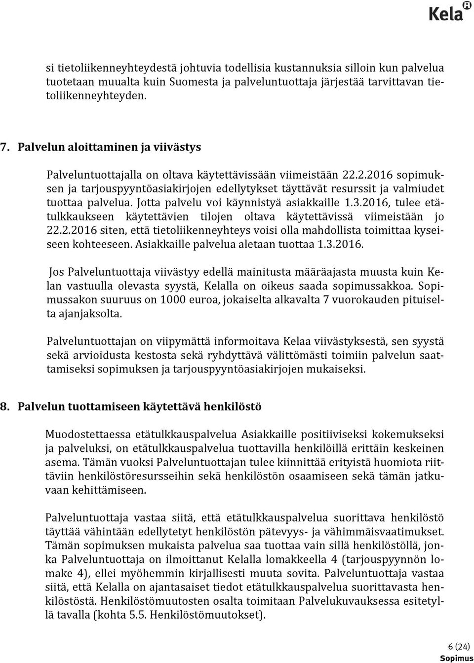 .2.2016 sopimuksen ja tarjouspyyntöasiakirjojen edellytykset täyttävät resurssit ja valmiudet tuottaa palvelua. Jotta palvelu voi käynnistyä asiakkaille 1.3.