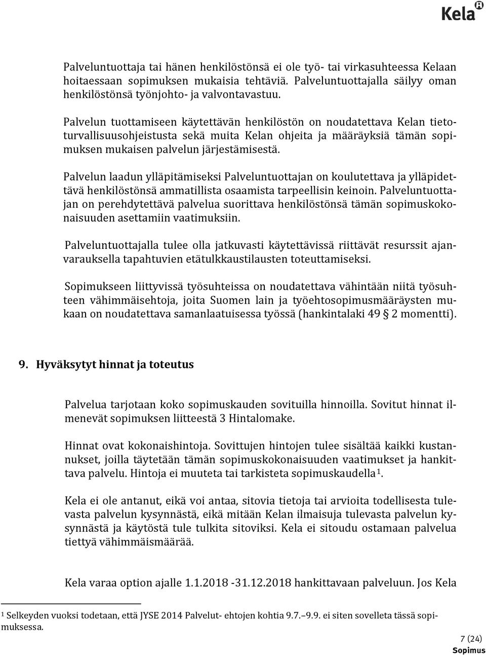 Palvelun laadun ylläpitämiseksi Palveluntuottajan on koulutettava ja ylläpidettävä henkilöstönsä ammatillista osaamista tarpeellisin keinoin.