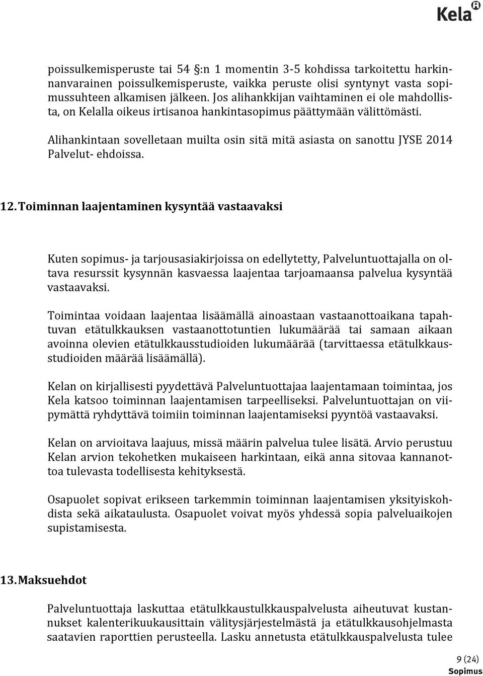 Alihankintaan sovelletaan muilta osin sitä mitä asiasta on sanottu JYSE 2014 Palvelut- ehdoissa. 12.