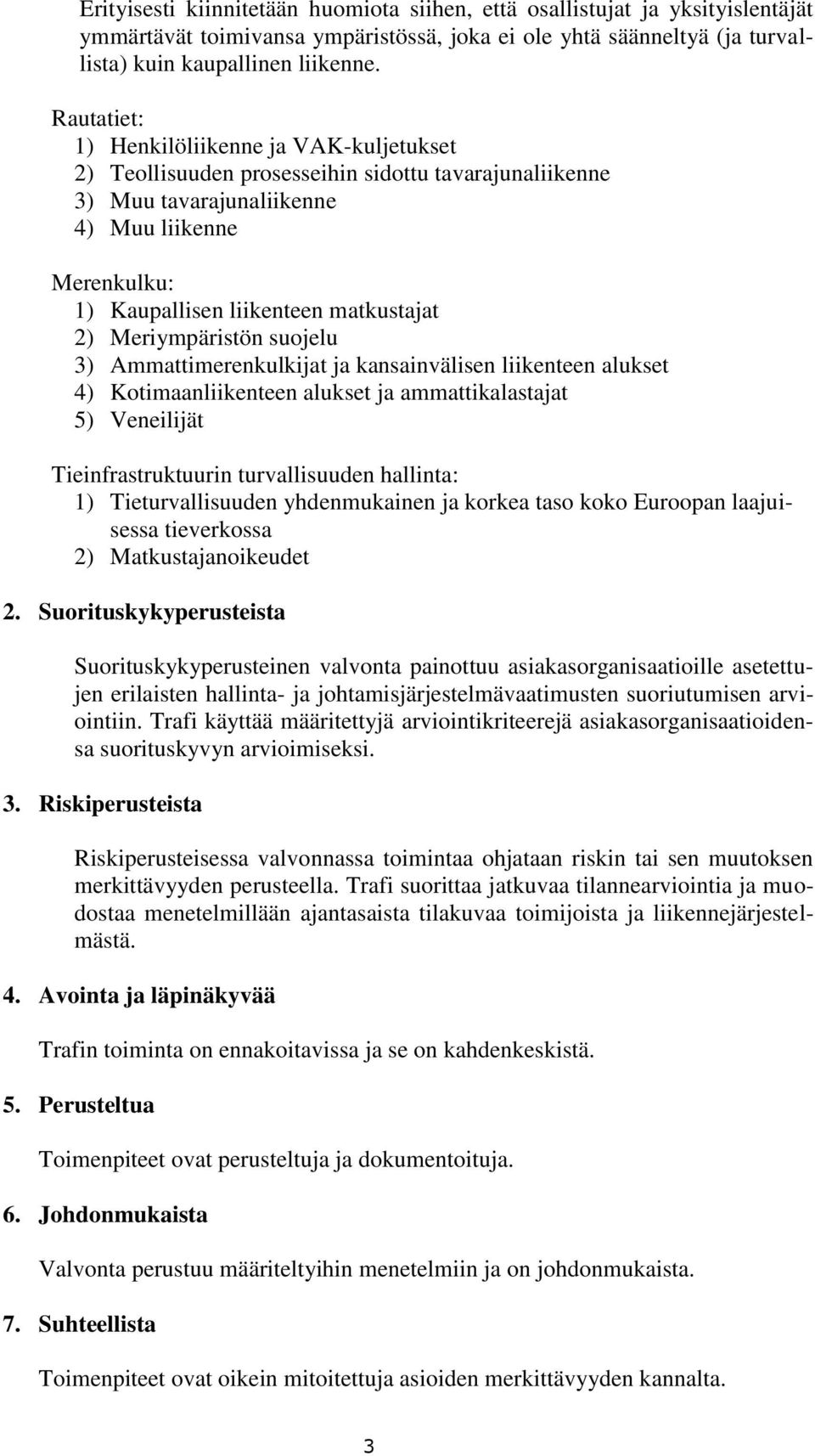 Meriympäristön suojelu 3) Ammattimerenkulkijat ja kansainvälisen liikenteen alukset 4) Kotimaanliikenteen alukset ja ammattikalastajat 5) Veneilijät Tieinfrastruktuurin turvallisuuden hallinta: 1)