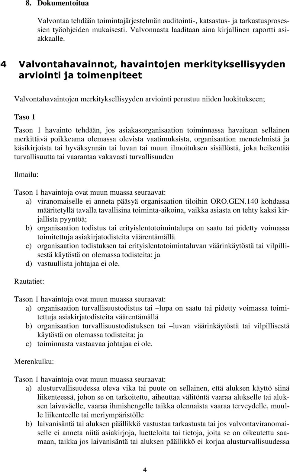 asiakasorganisaation toiminnassa havaitaan sellainen merkittävä poikkeama olemassa olevista vaatimuksista, organisaation menetelmistä ja käsikirjoista tai hyväksynnän tai luvan tai muun ilmoituksen