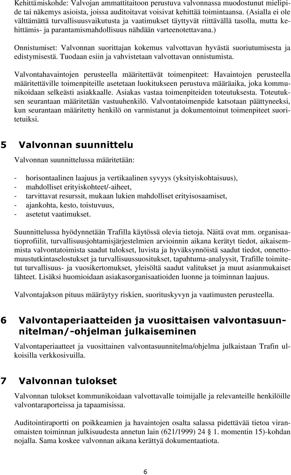 ) Onnistumiset: Valvonnan suorittajan kokemus valvottavan hyvästä suoriutumisesta ja edistymisestä. Tuodaan esiin ja vahvistetaan valvottavan onnistumista.