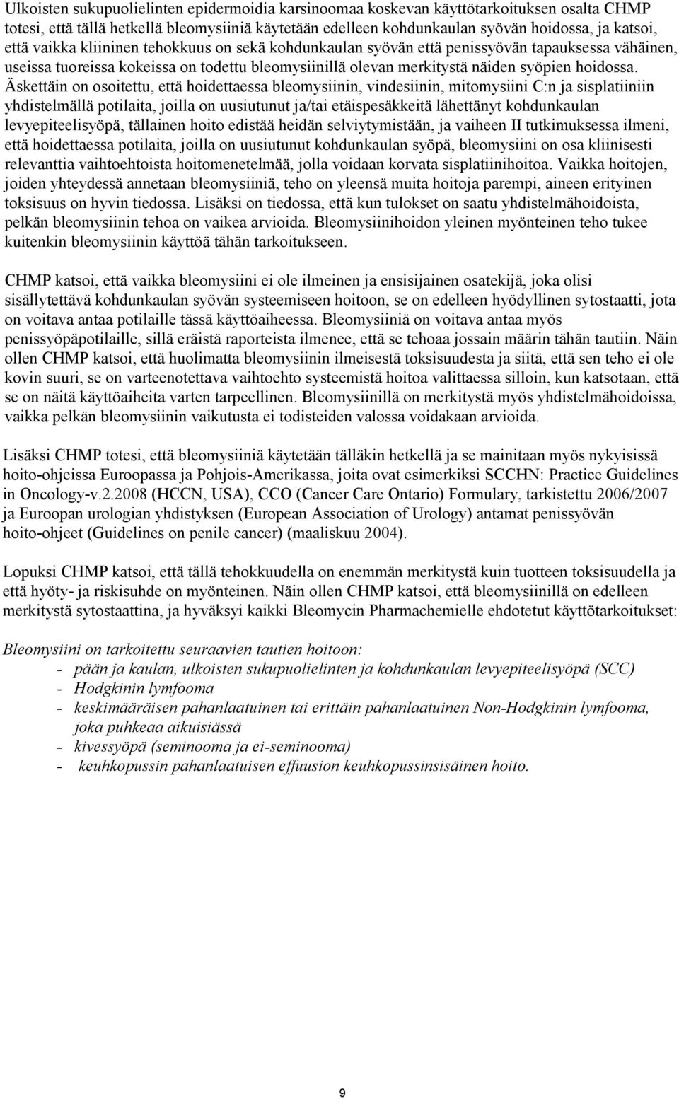 Äskettäin on osoitettu, että hoidettaessa bleomysiinin, vindesiinin, mitomysiini C:n ja sisplatiiniin yhdistelmällä potilaita, joilla on uusiutunut ja/tai etäispesäkkeitä lähettänyt kohdunkaulan