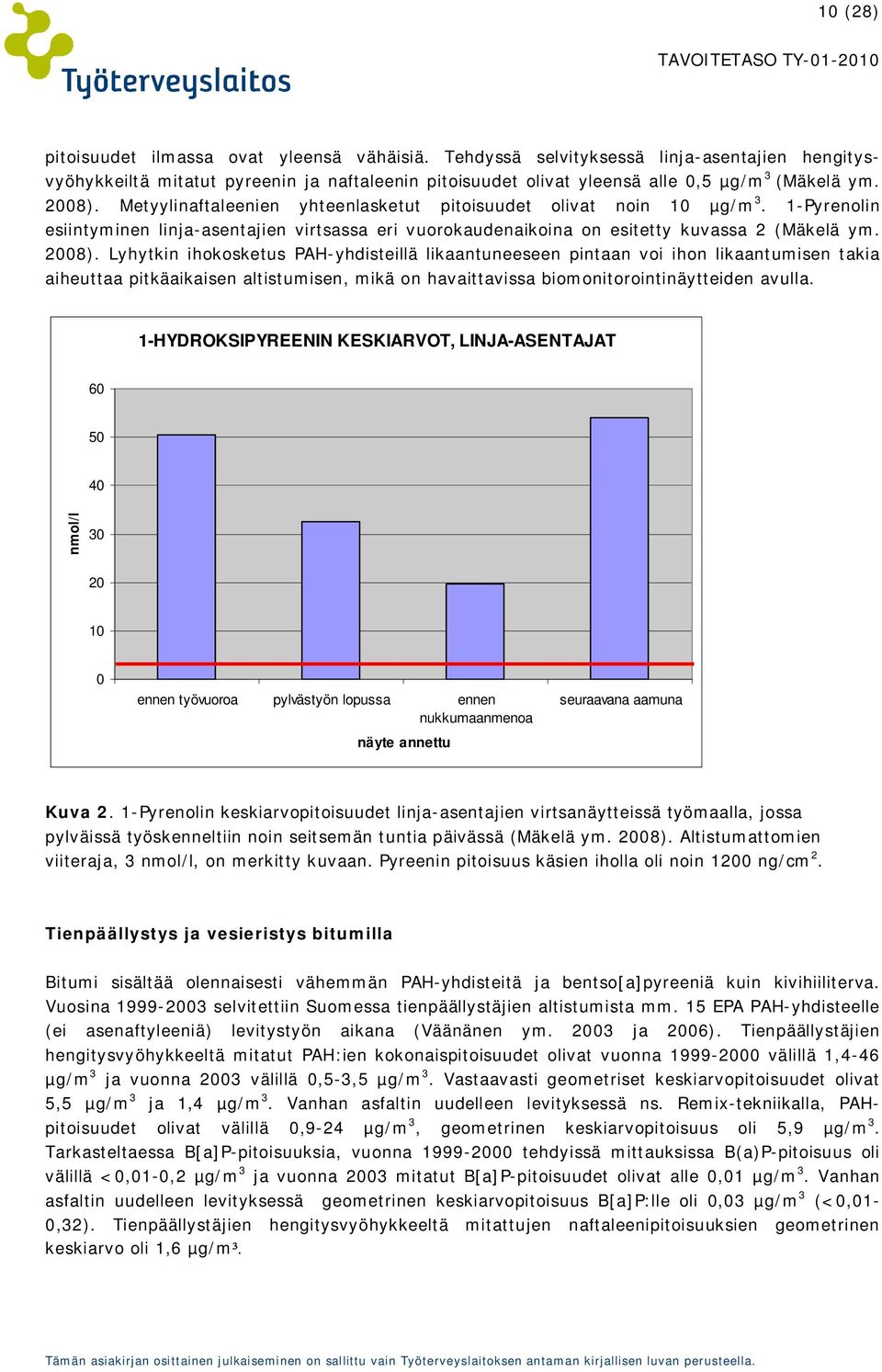 Lyhytkin ihokosketus PAH-yhdisteillä likaantuneeseen pintaan voi ihon likaantumisen takia aiheuttaa pitkäaikaisen altistumisen, mikä on havaittavissa biomonitorointinäytteiden avulla.