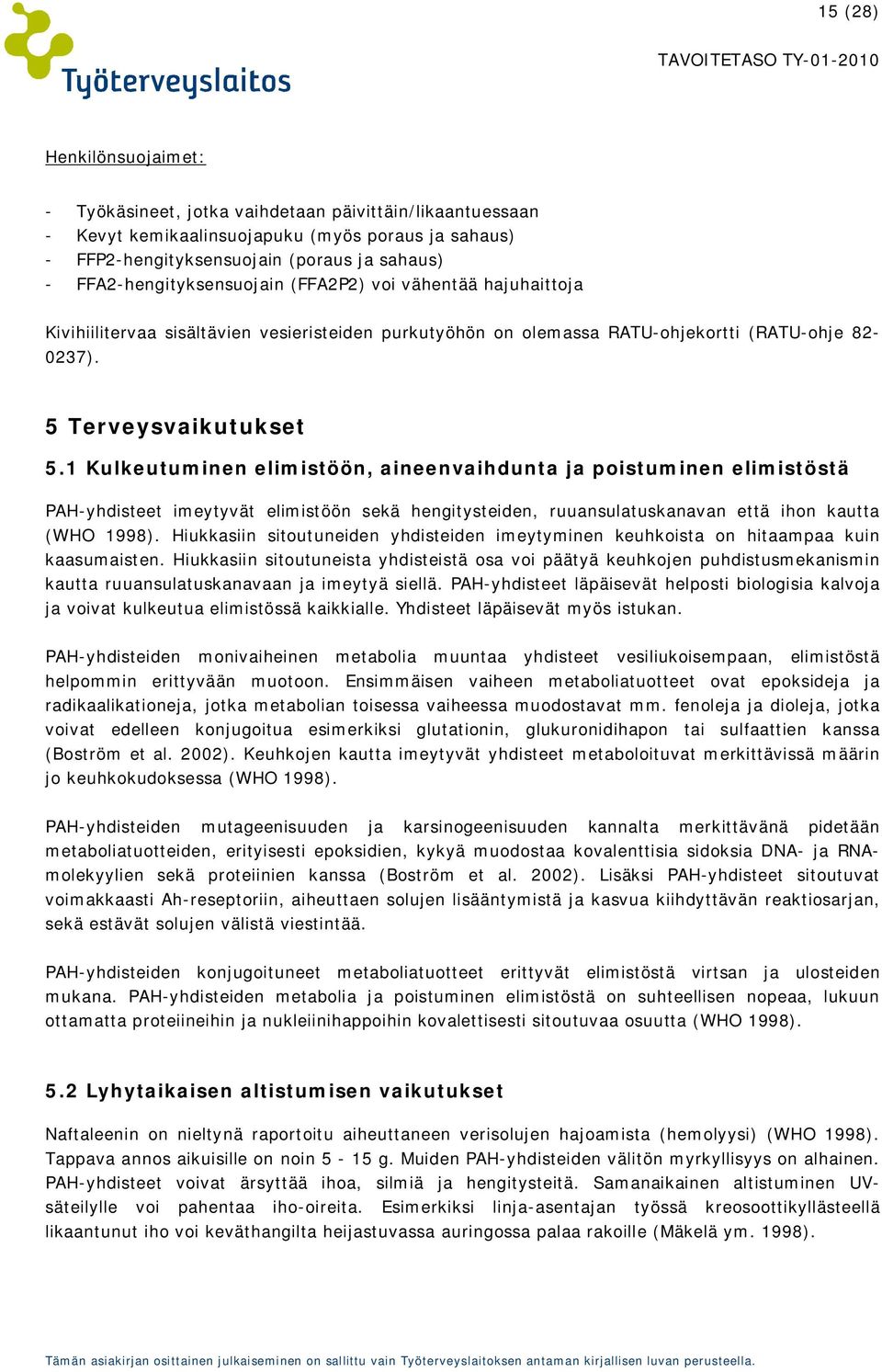 1 Kulkeutuminen elimistöön, aineenvaihdunta ja poistuminen elimistöstä PAH-yhdisteet imeytyvät elimistöön sekä hengitysteiden, ruuansulatuskanavan että ihon kautta (WHO 1998).
