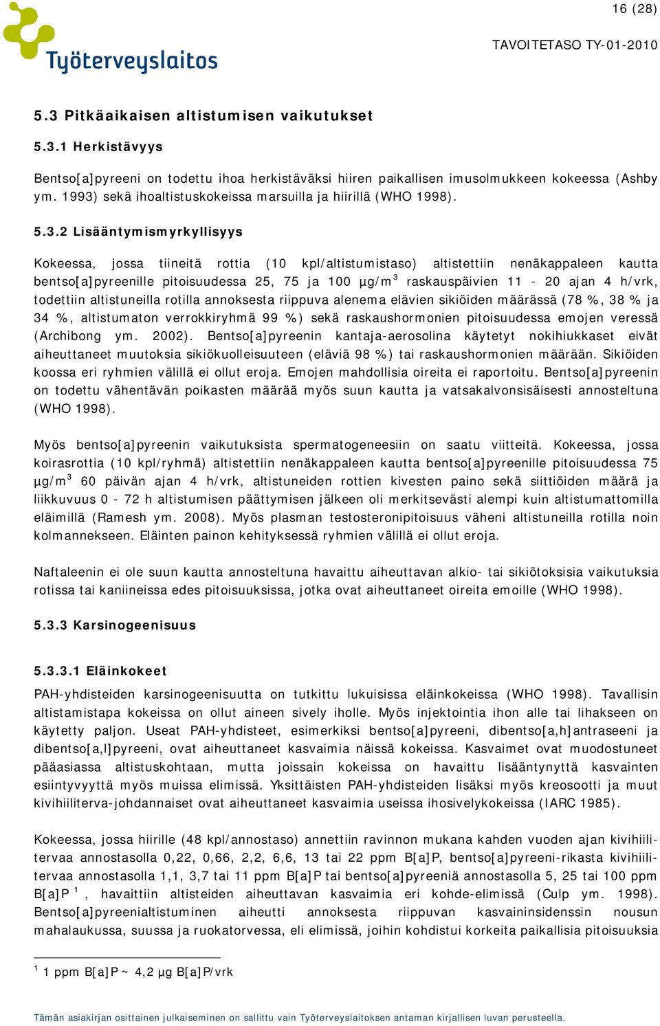 bentso[a]pyreenille pitoisuudessa 25, 75 ja 100 µg/m 3 raskauspäivien 11-20 ajan 4 h/vrk, todettiin altistuneilla rotilla annoksesta riippuva alenema elävien sikiöiden määrässä (78 %, 38 % ja 34 %,