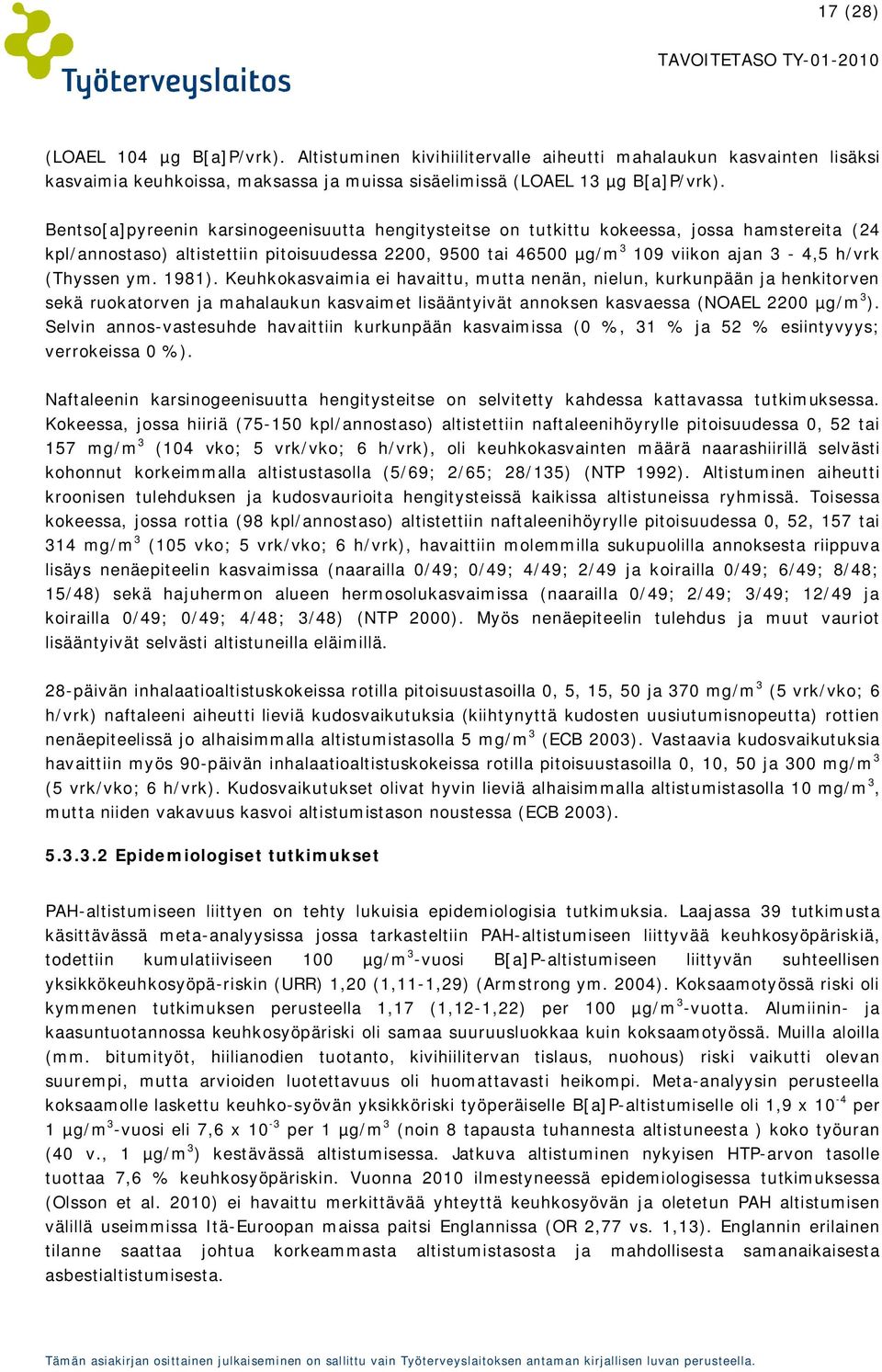 (Thyssen ym. 1981). Keuhkokasvaimia ei havaittu, mutta nenän, nielun, kurkunpään ja henkitorven sekä ruokatorven ja mahalaukun kasvaimet lisääntyivät annoksen kasvaessa (NOAEL 2200 µg/m 3 ).