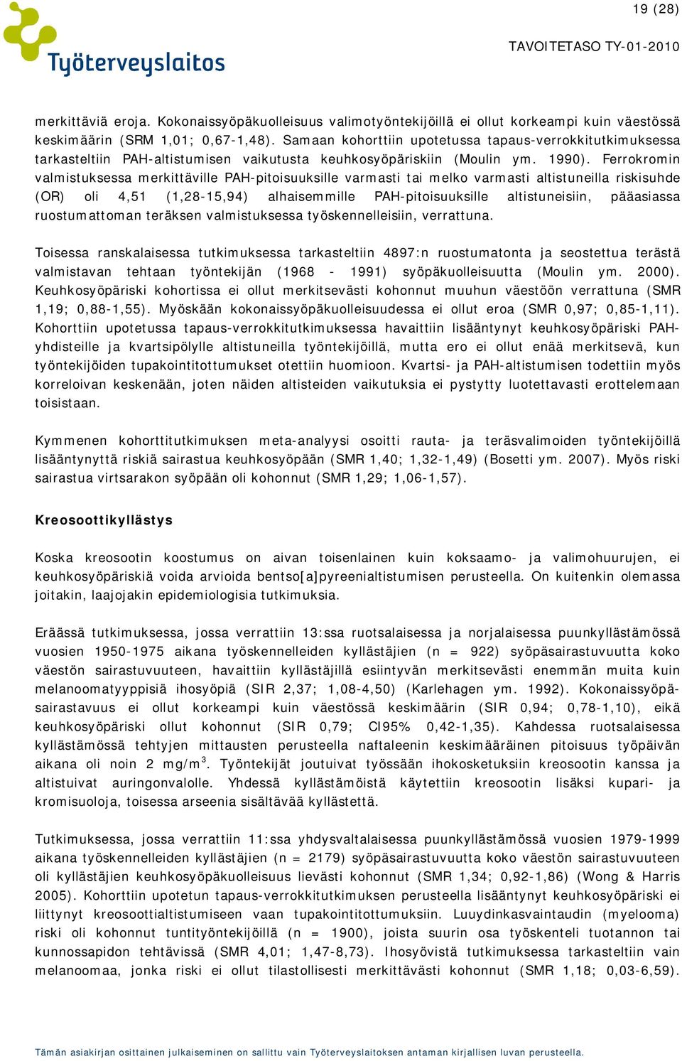 Ferrokromin valmistuksessa merkittäville PAH-pitoisuuksille varmasti tai melko varmasti altistuneilla riskisuhde (OR) oli 4,51 (1,28-15,94) alhaisemmille PAH-pitoisuuksille altistuneisiin, pääasiassa