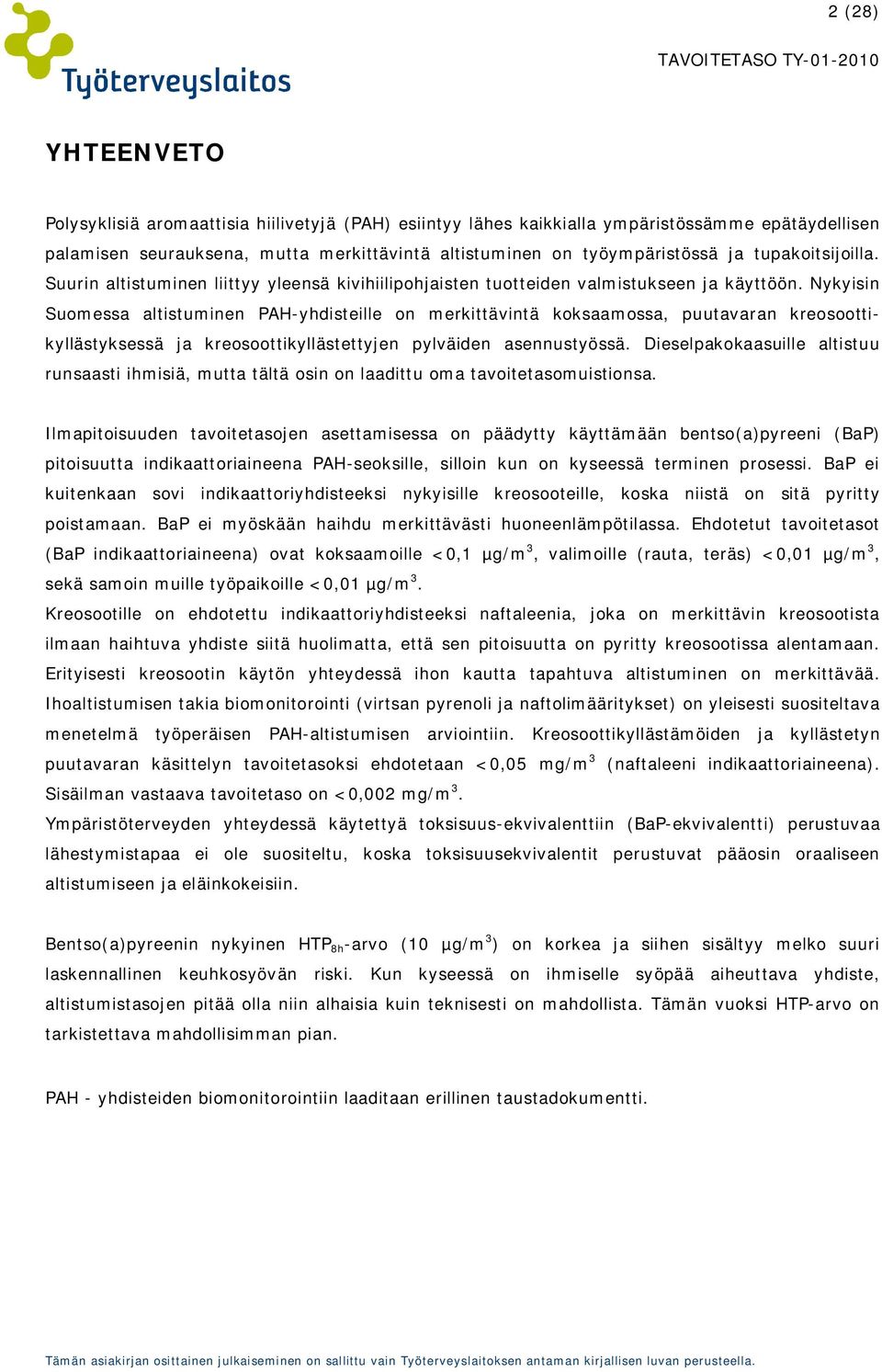 Nykyisin Suomessa altistuminen PAH-yhdisteille on merkittävintä koksaamossa, puutavaran kreosoottikyllästyksessä ja kreosoottikyllästettyjen pylväiden asennustyössä.