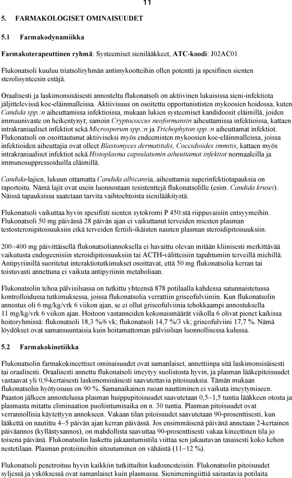 sterolisynteesin estäjä. 11 Oraalisesti ja laskimonsisäisesti annosteltu flukonatsoli on aktiivinen lukuisissa sieni-infektiota jäljittelevissä koe-eläinmalleissa.