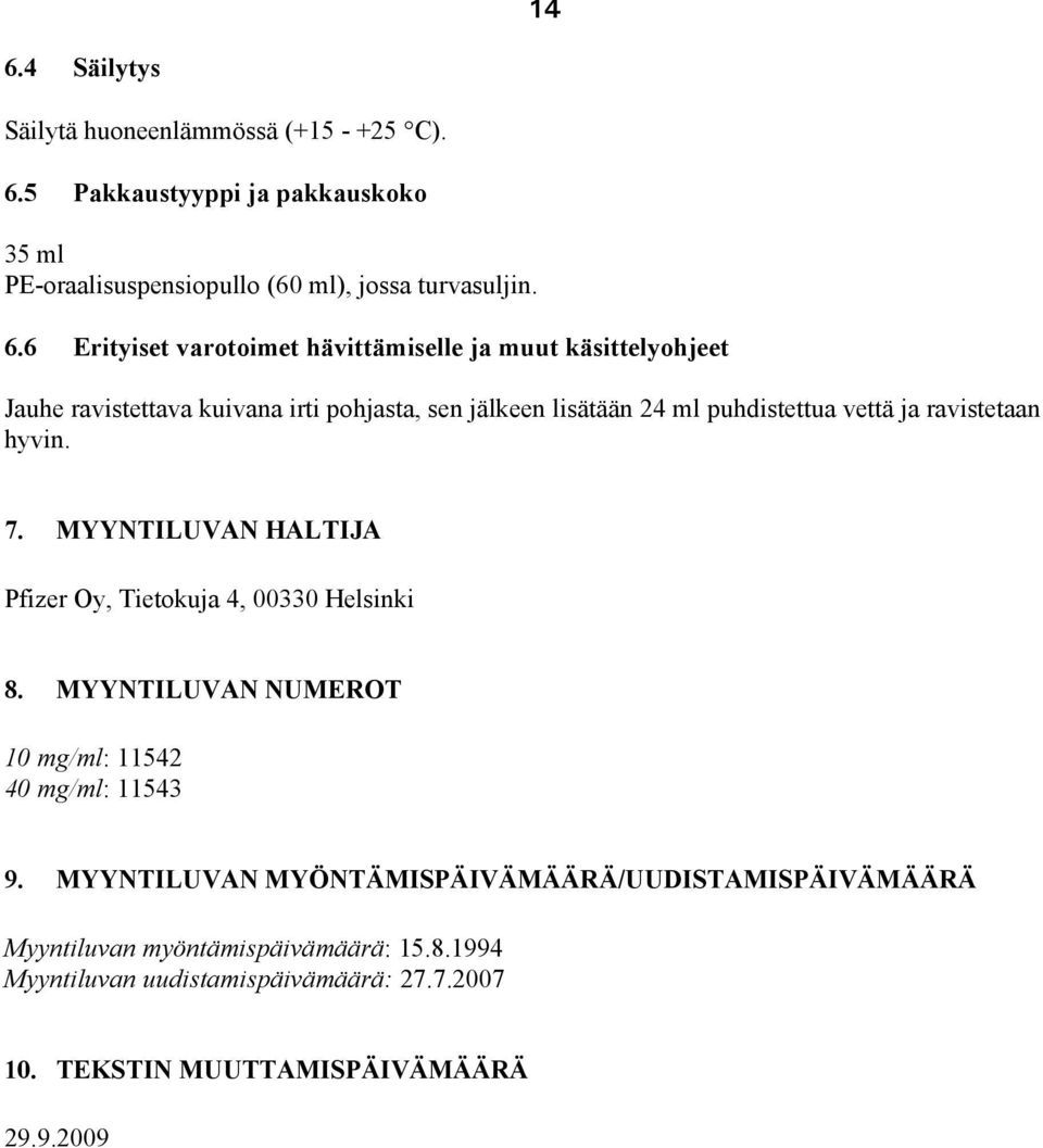 ravistetaan hyvin. 7. MYYNTILUVAN HALTIJA Pfizer Oy, Tietokuja 4, 00330 Helsinki 8. MYYNTILUVAN NUMEROT 10 mg/ml: 11542 40 mg/ml: 11543 9.