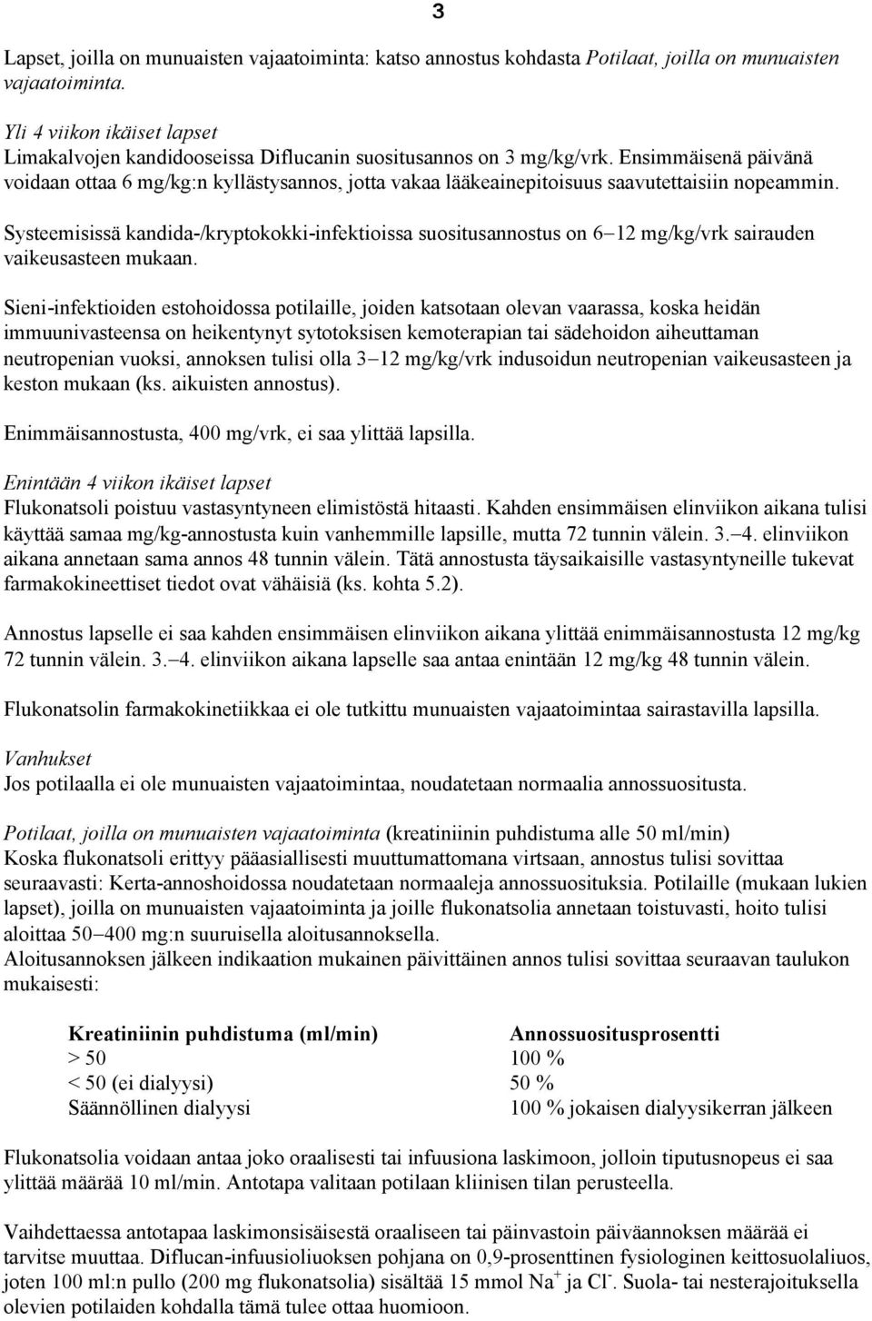 Ensimmäisenä päivänä voidaan ottaa 6 mg/kg:n kyllästysannos, jotta vakaa lääkeainepitoisuus saavutettaisiin nopeammin.