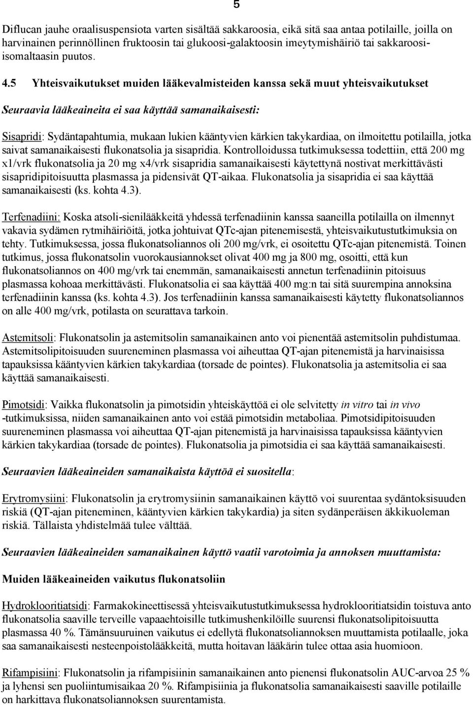 5 Yhteisvaikutukset muiden lääkevalmisteiden kanssa sekä muut yhteisvaikutukset Seuraavia lääkeaineita ei saa käyttää samanaikaisesti: 5 Sisapridi: Sydäntapahtumia, mukaan lukien kääntyvien kärkien