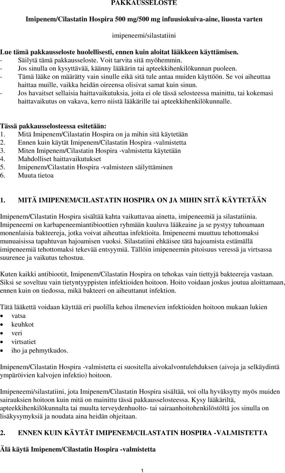 - Tämä lääke on määrätty vain sinulle eikä sitä tule antaa muiden käyttöön. Se voi aiheuttaa haittaa muille, vaikka heidän oireensa olisivat samat kuin sinun.