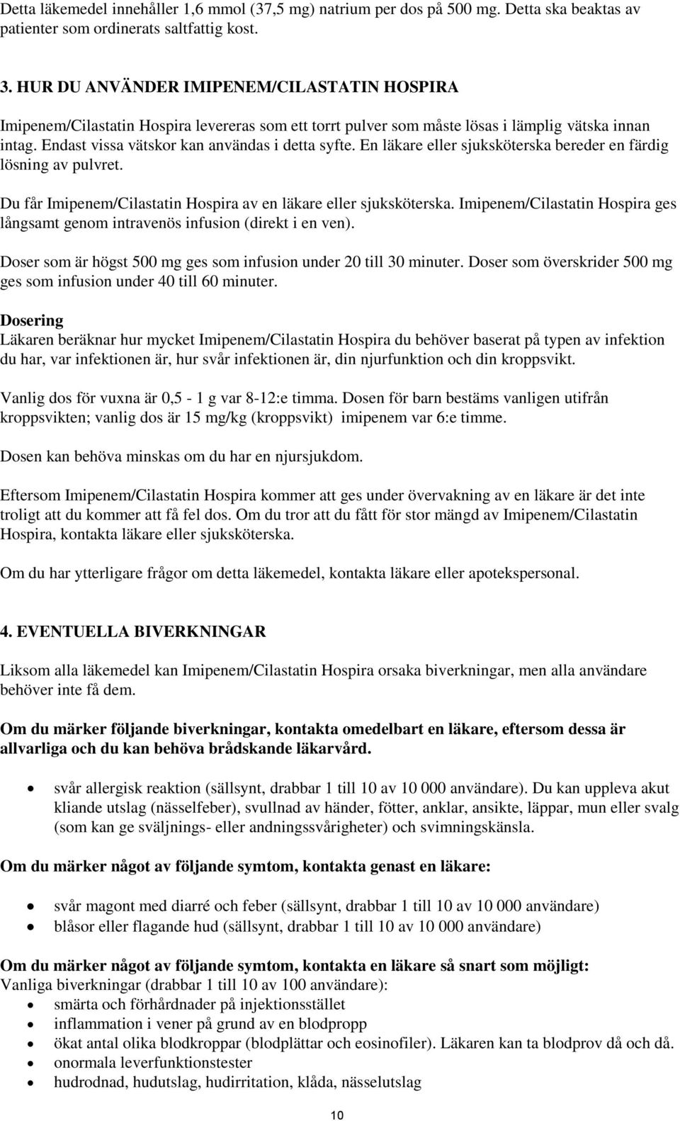 En läkare eller sjuksköterska bereder en färdig lösning av pulvret. Du får Imipenem/Cilastatin Hospira av en läkare eller sjuksköterska.