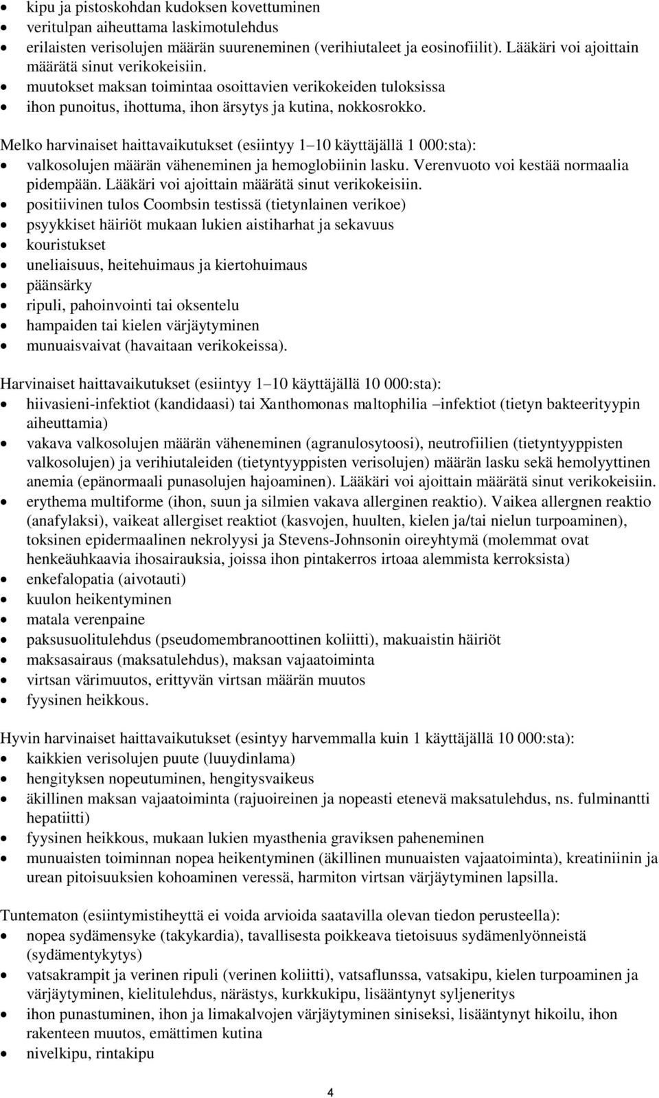 Melko harvinaiset haittavaikutukset (esiintyy 1 10 käyttäjällä 1 000:sta): valkosolujen määrän väheneminen ja hemoglobiinin lasku. Verenvuoto voi kestää normaalia pidempään.