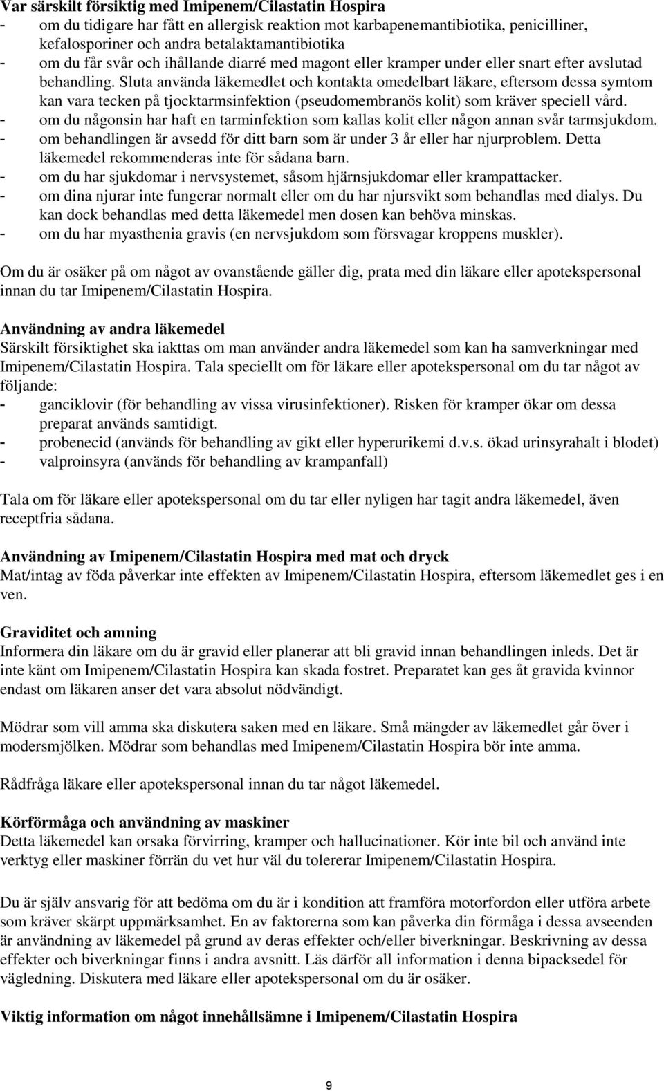 Sluta använda läkemedlet och kontakta omedelbart läkare, eftersom dessa symtom kan vara tecken på tjocktarmsinfektion (pseudomembranös kolit) som kräver speciell vård.