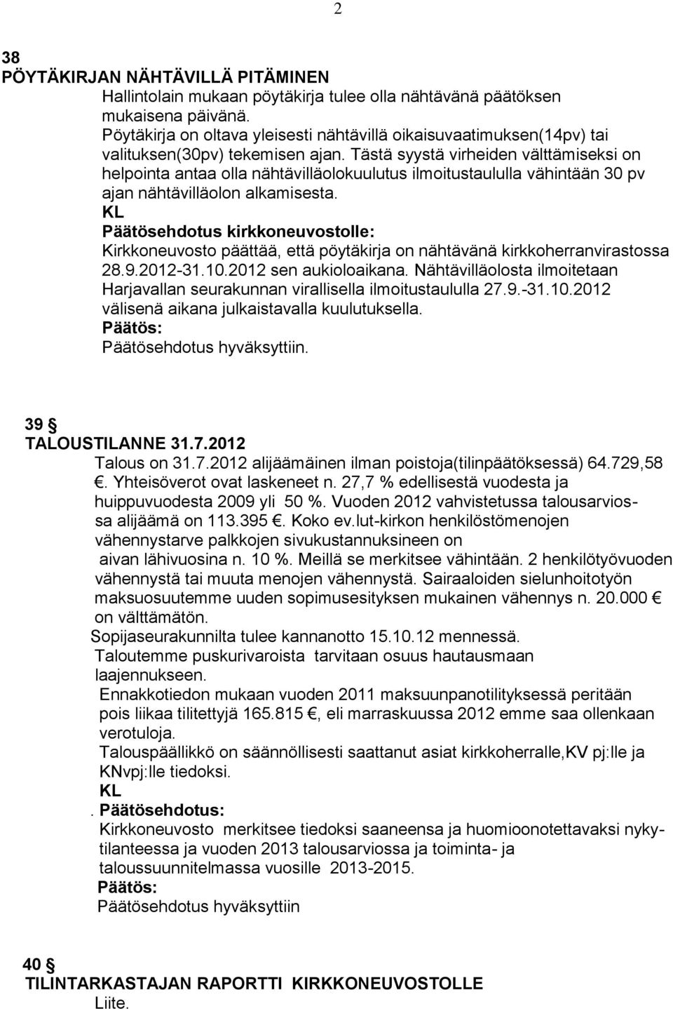 Tästä syystä virheiden välttämiseksi on helpointa antaa olla nähtävilläolokuulutus ilmoitustaululla vähintään 30 pv ajan nähtävilläolon alkamisesta.