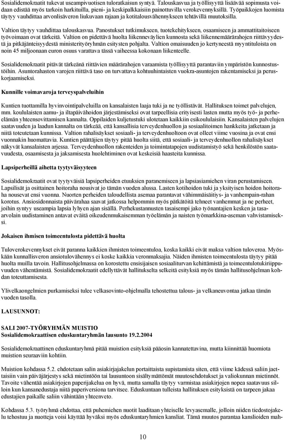 Työpaikkojen luomista täytyy vauhdittaa arvonlisäveron liukuvaan rajaan ja kotitalousvähennykseen tehtävillä muutoksilla. Valtion täytyy vauhdittaa talouskasvua.