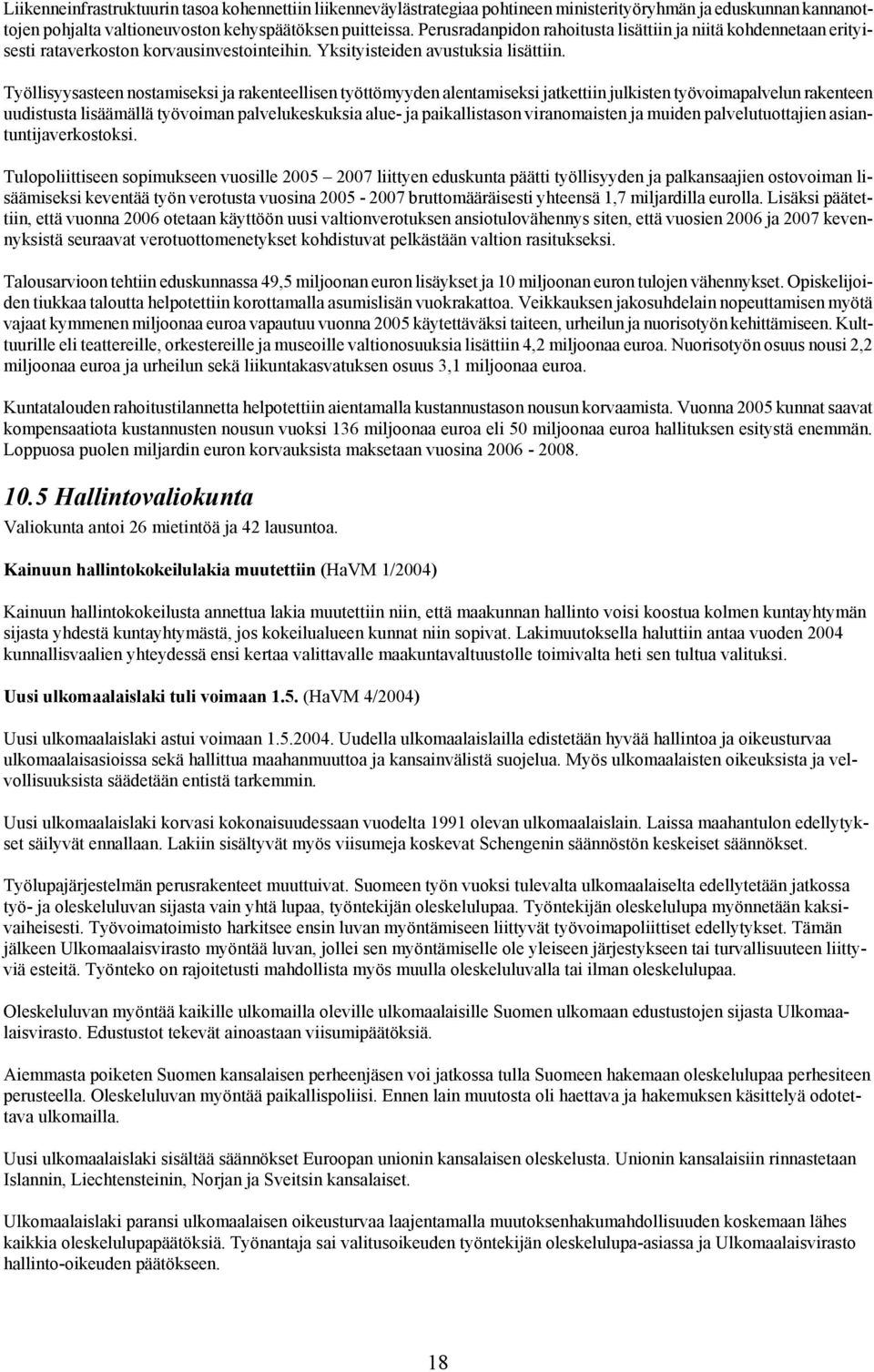 Työllisyysasteen nostamiseksi ja rakenteellisen työttömyyden alentamiseksi jatkettiin julkisten työvoimapalvelun rakenteen uudistusta lisäämällä työvoiman palvelukeskuksia alue- ja paikallistason