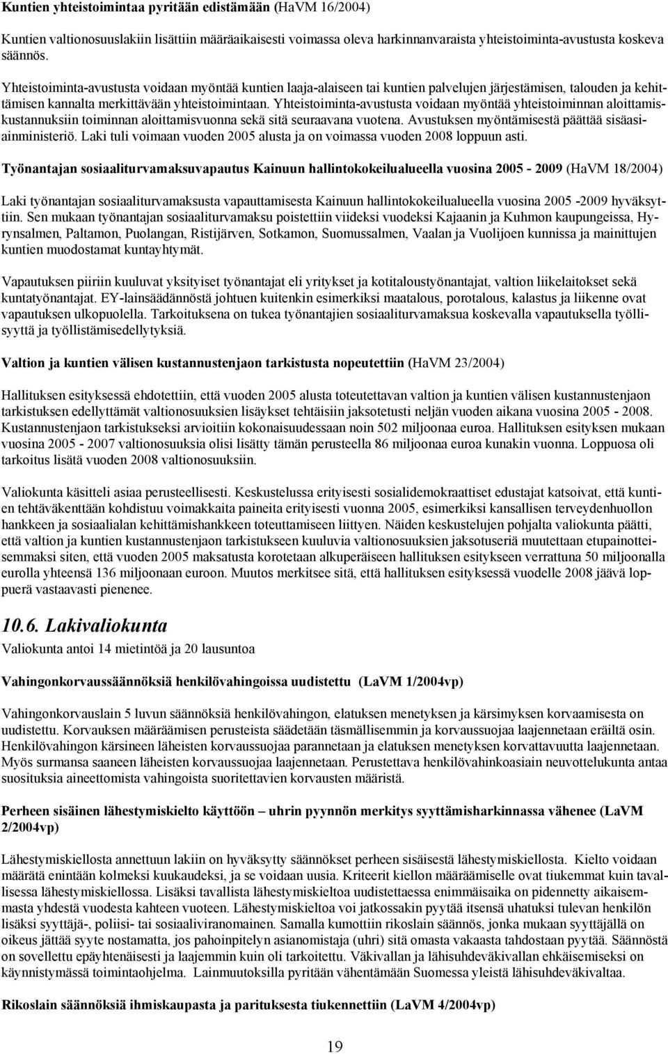 Yhteistoiminta-avustusta voidaan myöntää yhteistoiminnan aloittamiskustannuksiin toiminnan aloittamisvuonna sekä sitä seuraavana vuotena. Avustuksen myöntämisestä päättää sisäasiainministeriö.