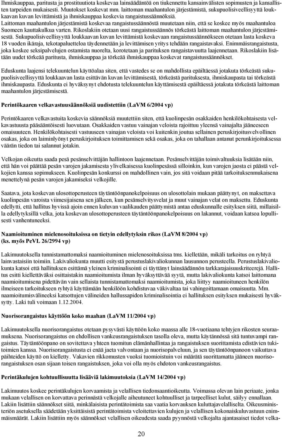 Laittoman maahantulon järjestämistä koskevaa rangaistussäännöstä muutetaan niin, että se koskee myös maahantuloa Suomeen kauttakulkua varten.