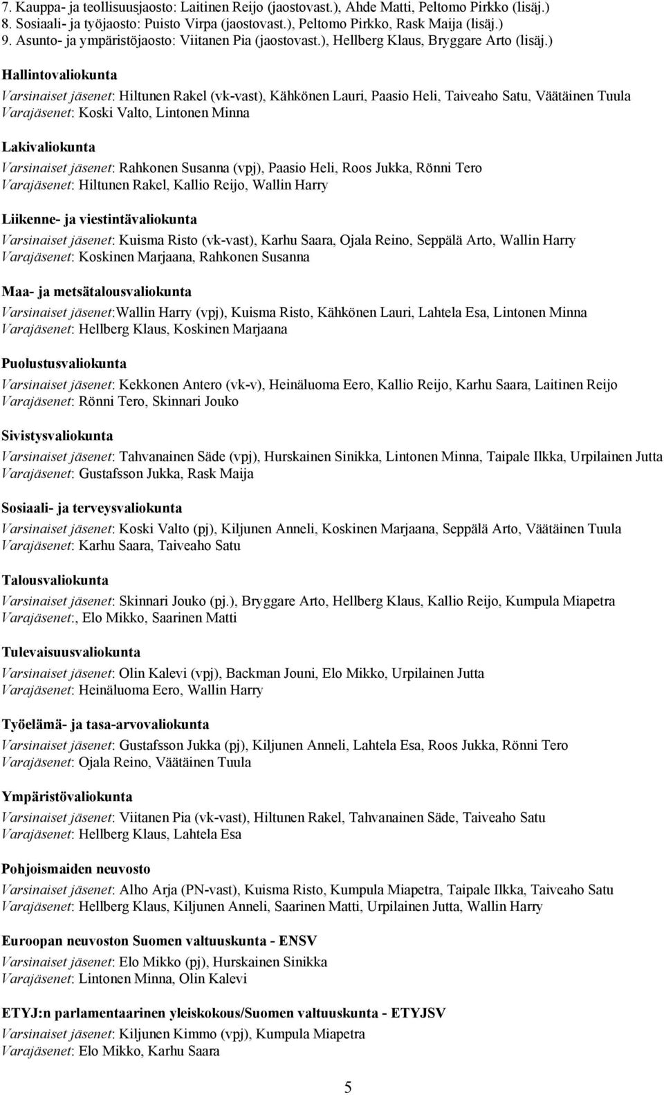 ) Hallintovaliokunta Varsinaiset jäsenet: Hiltunen Rakel (vk-vast), Kähkönen Lauri, Paasio Heli, Taiveaho Satu, Väätäinen Tuula Varajäsenet: Koski Valto, Lintonen Minna Lakivaliokunta Varsinaiset