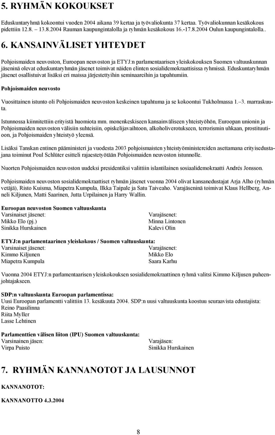 KANSAINVÄLISET YHTEYDET Pohjoismaiden neuvoston, Euroopan neuvoston ja ETYJ:n parlamentaarisen yleiskokouksen Suomen valtuuskunnan jäseninä olevat eduskuntaryhmän jäsenet toimivat näiden elinten