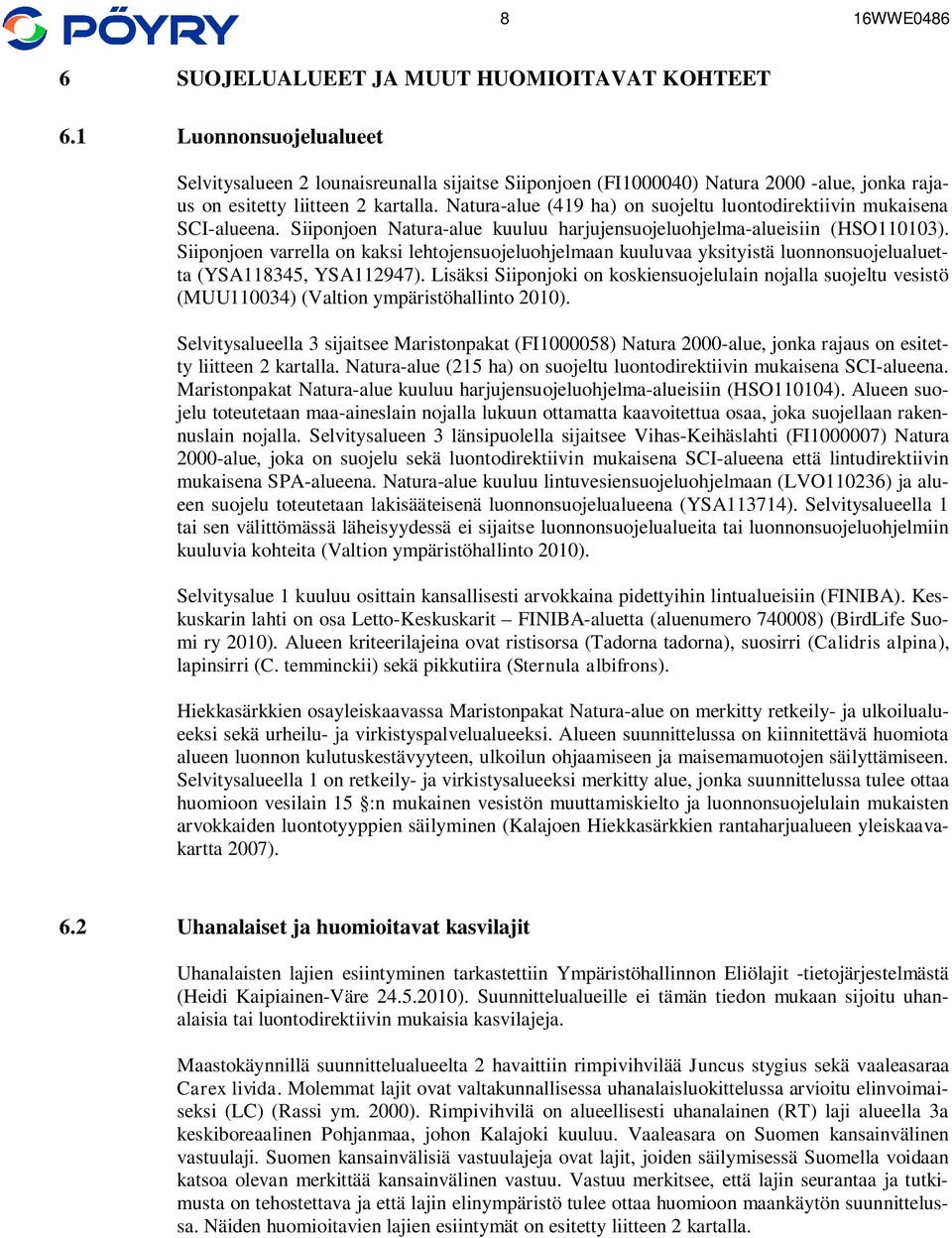 Natura-alue (419 ha) on suojeltu luontodirektiivin mukaisena SCI-alueena. Siiponjoen Natura-alue kuuluu harjujensuojeluohjelma-alueisiin (HSO110103).