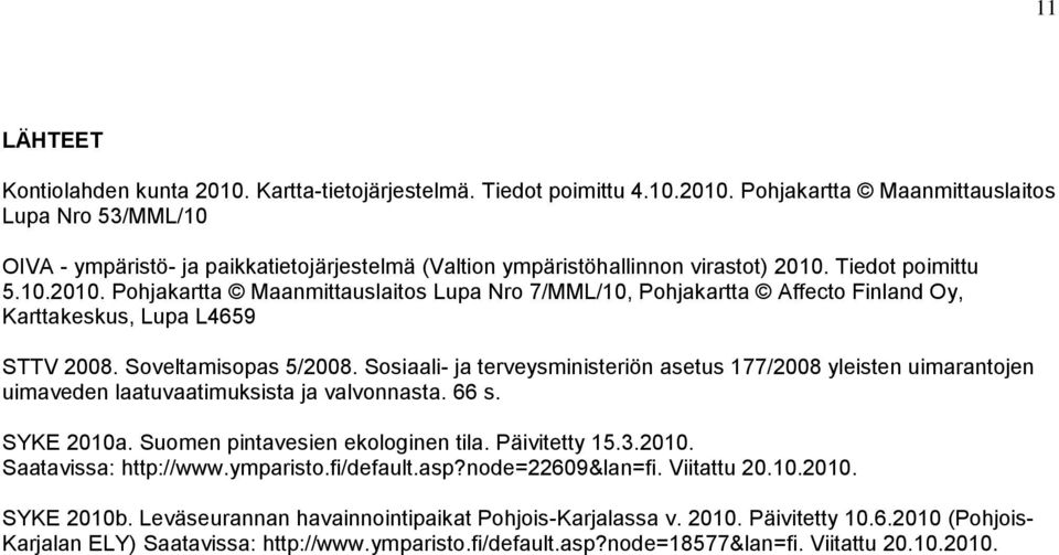 Sosiaali- ja terveysministeriön asetus 177/2008 yleisten uimarantojen uimaveden laatuvaatimuksista ja valvonnasta. 66 s. SYKE 2010a. Suomen pintavesien ekologinen tila. Päivitetty 15.3.2010. Saatavissa: http://www.